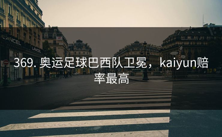 369. 奥运足球巴西队卫冕，kaiyun赔率最高